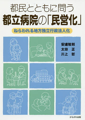 都民とともに問う都立病院の「民営化」 ねらわれる地方独立行政法人化／安達智則／太田正／川上哲【1000円以上送料無料】