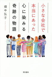 小さな会社で本当にあった心に染みる奇跡の物語／畑中弘子【1000円以上送料無料】