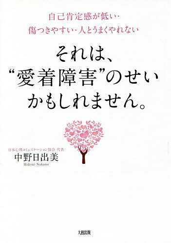 それは、“愛着障害”のせいかもしれません。 自己肯定感が低い・傷つきやすい・人とうまくやれない／中野日出美【1000…