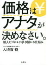 価格はアナタが決めなさい。 輸入ビジネスに学ぶ儲かる仕組み／大須賀祐【1000円以上送料無料】