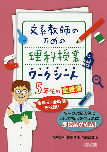 【送料無料】文系教師のための理科授業ワークシート5年生の全授業 全単元 全時間を収録 ワークの記入例に沿って指示を与えれば即授業が成立 ／福井広和／國眼厚志／高田昌慶