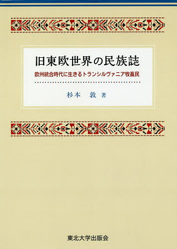 【送料無料】旧東欧世界の民族誌 欧州統合時代に生きるトランシルヴァニア牧畜民／杉本敦