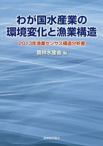 わが国水産業の環境変化と漁業構造 2013年漁業センサス構造分析書／農林水産省【1000円以上送料無料】