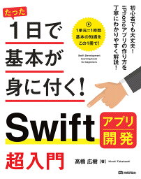 たった1日で基本が身に付く!Swiftアプリ開発超入門／高橋広樹【1000円以上送料無料】