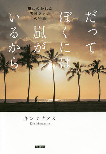 【送料無料】だってぼくには嵐がいるから 嵐に救われた男性ファンの物語／キンマサタカ