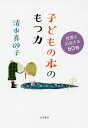 子どもの本のもつ力 世界と出会える60冊／清水真砂子【1000円以上送料無料】