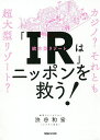 「IR」はニッポンを救う! カジノ?それとも超大型リゾート?/渋谷和宏【1000円以上送料無料】