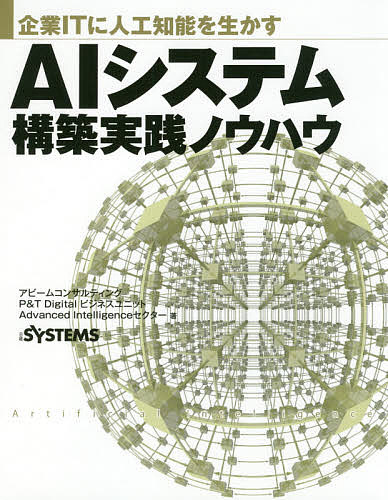 AIシステム構築実践ノウハウ 企業ITに人工知能を生かす／アビームコンサルティングP＆TDigitalビジネスユニットAdvancedIntelligenceセクター／室住淳一／冨増直樹【1000円以上送料無料】