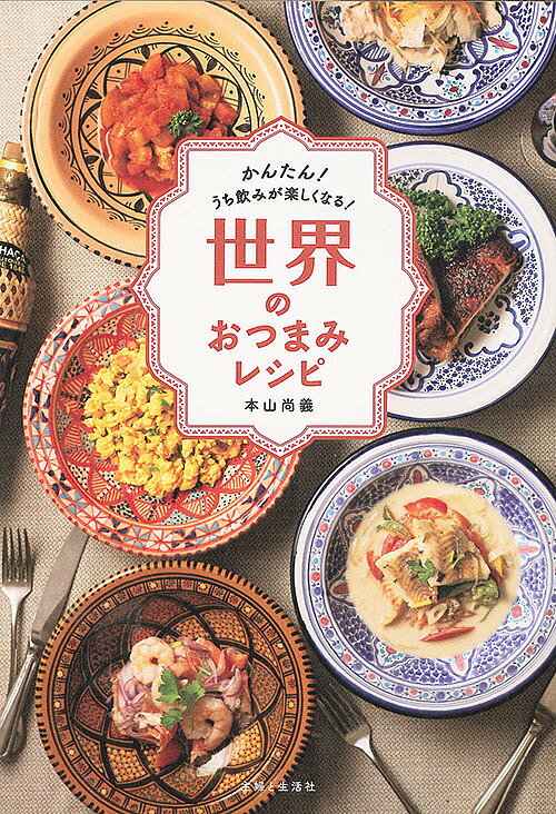 【送料無料】世界のおつまみレシピ かんたん!うち飲みが楽しくなる!／本山尚義／レシピ