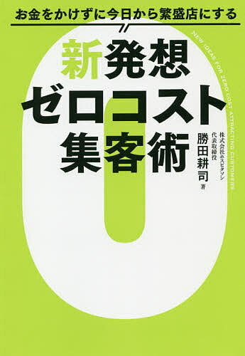 【送料無料】お金をかけずに今日から繁盛店にする新発想ゼロコスト集客術/勝田耕司
