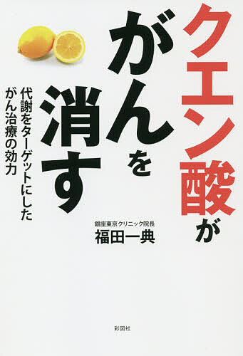 クエン酸ががんを消す 代謝をターゲットにしたがん治療の効力／福田一典【1000円以上送料無料】