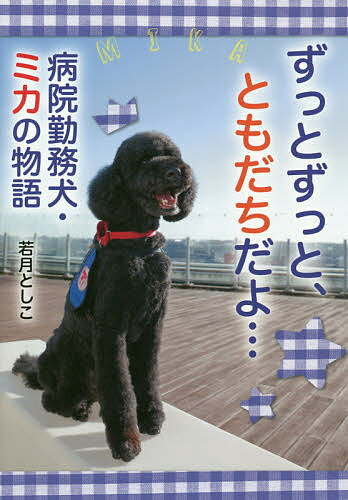 【送料無料】ずっとずっと、ともだちだよ… 病院勤務犬・ミカの物語／若月としこ