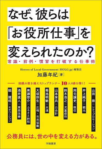 なぜ、彼らは「お役所仕事」を変えられたのか？　常識・前例・慣習を打破する仕事術／加藤年紀【1000円以上送料無料】