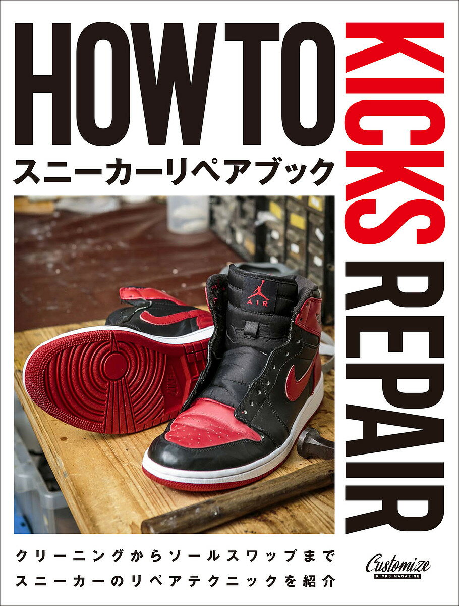 HOW TO KICKS REPAIR スニーカーリペアブック／CUSTOMIZEKICKSMAGAZINE編集部【1000円以上送料無料】