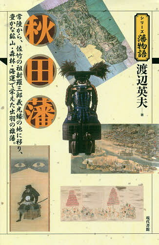 秋田藩 常陸から、佐竹の祖新羅三郎義光縁の地に移り、豊かな鉱山・森林・海運で栄えた出羽の雄藩。／渡辺英夫【1000円以上送料無料】