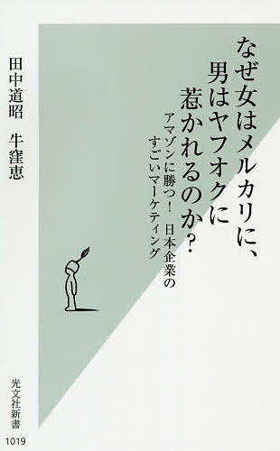 【送料無料】なぜ女はメルカリに、男はヤフオクに惹かれるのか? アマゾンに勝つ!日本企業のすごいマーケティング／田中道昭／牛窪恵