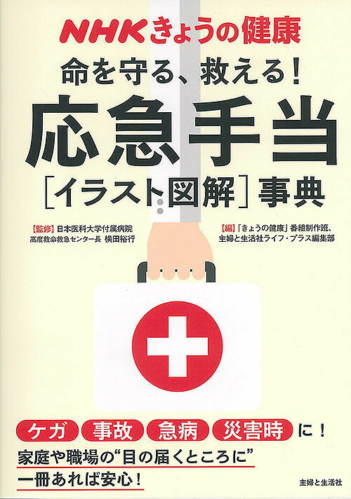 命を守る、救える!応急手当〈イラスト図解〉事典 ケガ 事故 急病 災害時に!／横田裕行／「きょうの健康」番組制作班／主婦と生活社ライフ・プラス編集部【1000円以上送料無料】