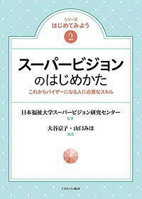 スーパービジョンのはじめかた これからバイザーになる人に必要なスキル／日本福祉大学スーパービジョン研究センター／大谷京子／山口みほ【1000円以上送料無料】