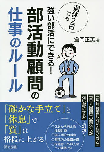 【送料無料】週休2日でも強い部活にできる!部活動顧問の仕事のルール／倉岡正英