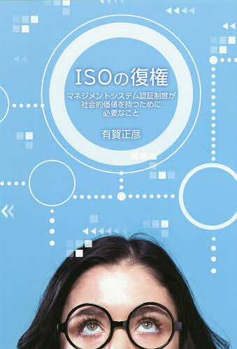 ISOの復権 マネジメントシステム認証制度が社会的価値を持つために必要なこと／有賀正彦【1000円以上送料無料】