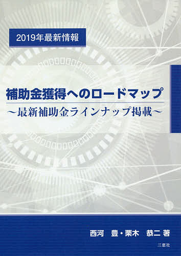 【送料無料】補助金獲得へのロードマップ 最新補助金ラインナップ掲載 2019年最新情報／西河豊／栗木恭二(3.0)