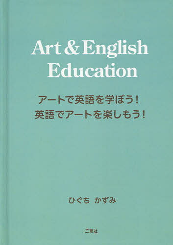 【送料無料】Art & English Education アートで英語を学ぼう!英語でアートを楽しもう!／ひぐちかずみ