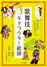 歌舞伎キャラクター絵図 厳選53演目の見方・楽しみ方／辻村章宏／・解説「江戸楽」編集部【1000円以上送料無料】