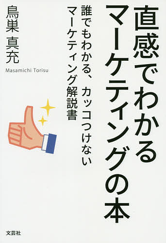 直感でわかるマーケティングの本 誰でもわかる、カッコつけないマーケティング解説書／鳥巣真充【1000円以上送料無料】