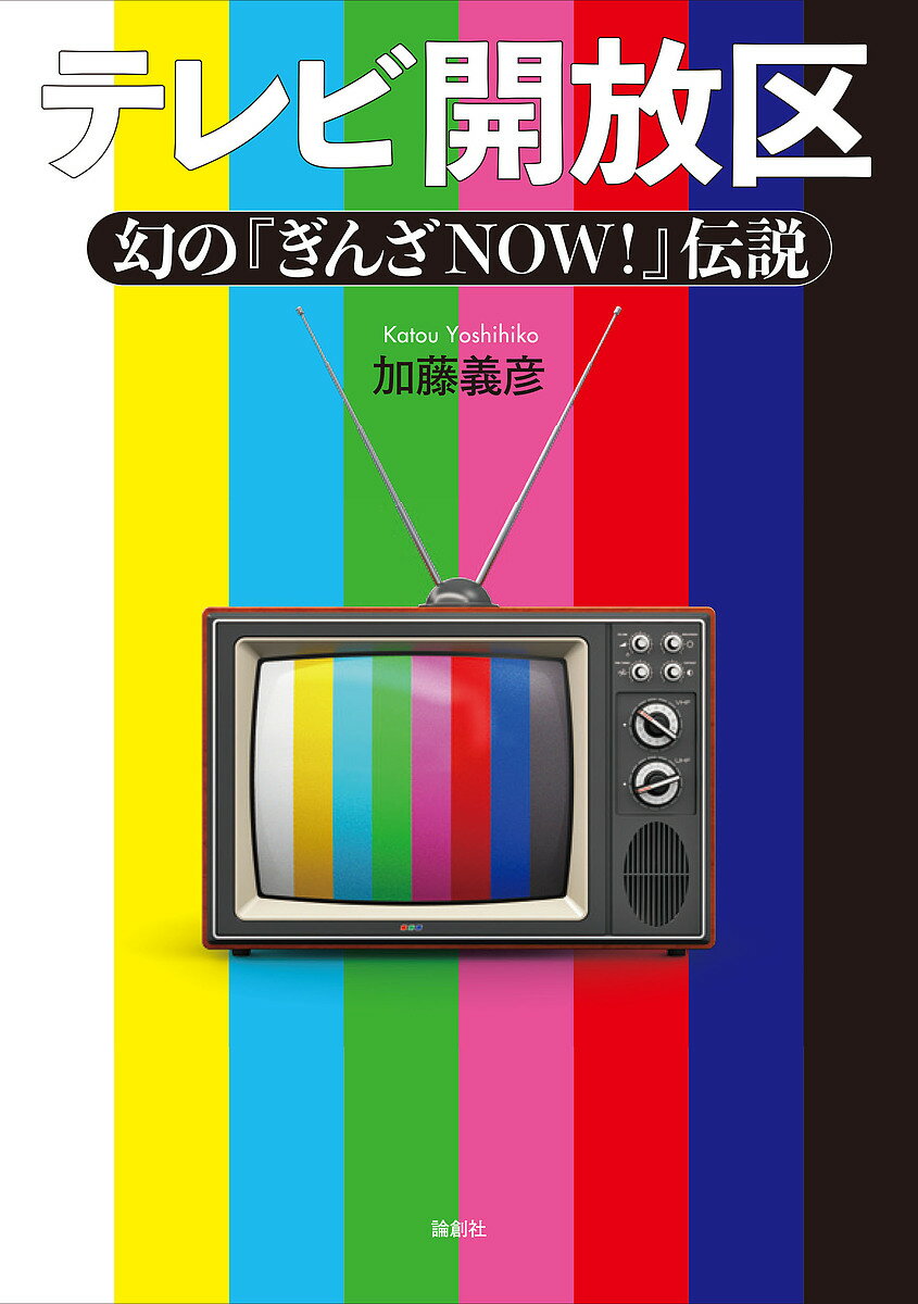 【送料無料】テレビ開放区 幻の『ぎんざNOW!』伝説／加藤義彦