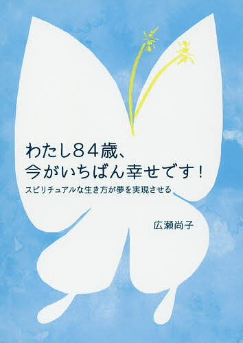 【送料無料】わたし84歳、今がいちばん幸せです!／広瀬尚子