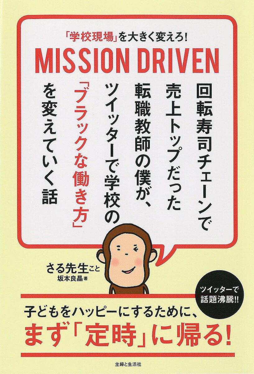 「学校現場」を大きく変えろ!MISSION DRIVEN 回転寿司チェーンで売上トップだった転職教師の僕が、ツイッターで学校の「ブラックな働き方」を変えていく話／坂本良晶【1000円以上送料無料】