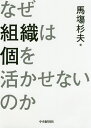 なぜ組織は個を活かせないのか/馬塲杉夫【1000円以上送料無料】