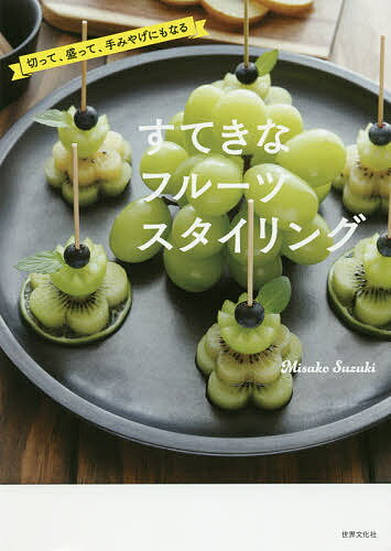 すてきなフルーツスタイリング　切って、盛って、手みやげにもなる／MisakoSuzuki／レシピ【1000円以上送料無料】