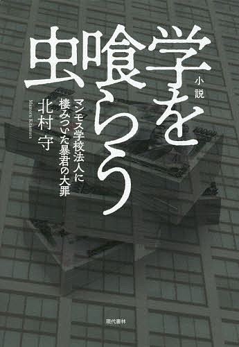 小説学を喰らう虫 マンモス学校法人に棲みついた暴君の大罪／北村守【1000円以上送料無料】