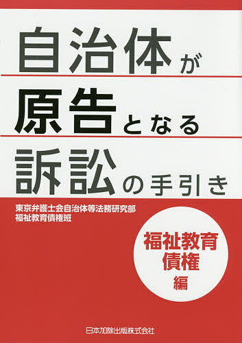 【送料無料】自治体が原告となる訴訟の手引き 福祉教育債権編／東京弁護士会自治体等法務研究部福祉教..