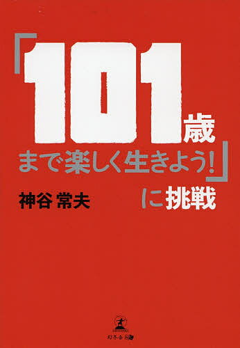 【送料無料】「101歳まで楽しく生きよう!」に挑戦／神谷常夫