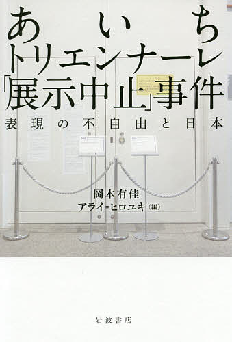 あいちトリエンナーレ「展示中止」事件 表現の不自由と日本／岡本有佳／アライヒロユキ【1000円以上送料無料】