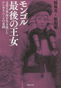 モンゴル最後の王女 文化大革命を生き抜いたチンギス・ハーンの末裔/楊海英/新間聡【1000円以上送料無料】