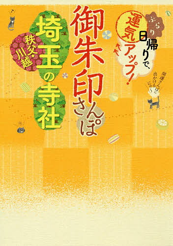 御朱印さんぽ埼玉秩父・川越の寺社 ぶらり日帰りで、運気アップ! 埼玉県内の123寺社、徹底案内!／旅行【1000円以上送料無料】