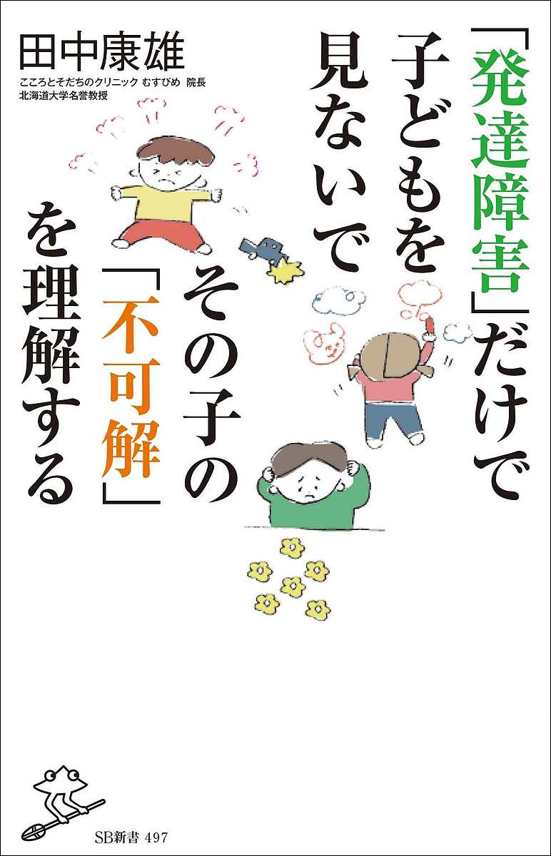 「発達障害」だけで子どもを見ないでその子の「不可解」を理解する／田中康雄【1000円以上送料無料】のサムネイル