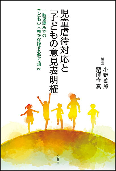 【送料無料】児童虐待対応と「子どもの意見表明権」 一時保護所での子どもの人権を保障する取り組み／小野善郎／藥師寺真