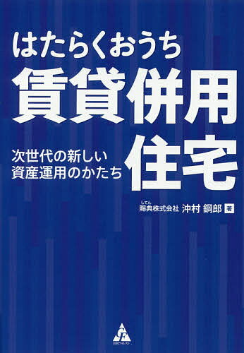 はたらくおうち賃貸併用住宅 次世代の新しい資産運用のかたち／沖村鋼郎【1000円以上送料無料】