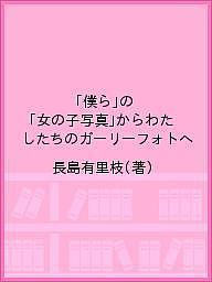 「僕ら」の「女の子写真」からわたしたちのガーリーフォトへ／長島有里枝【1000円以上送料無料】