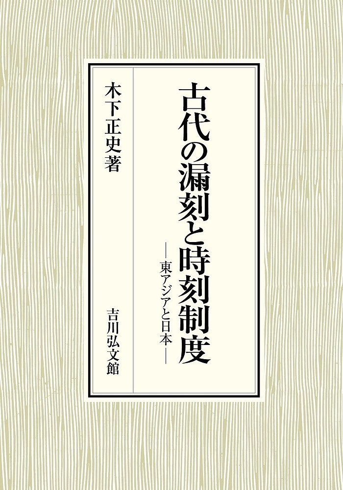 【送料無料】古代の漏刻と時刻制度 東アジアと日本／木下正史