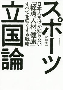 スポーツ立国論 日本人だけが知らない「経済、人材、健康」すべてを強くする戦略/安田秀一【1000円以上送料無料】