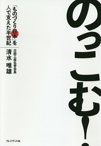 【送料無料】のっこむ! 「ものづくり日本」を人で支えた半世紀／清水唯雄