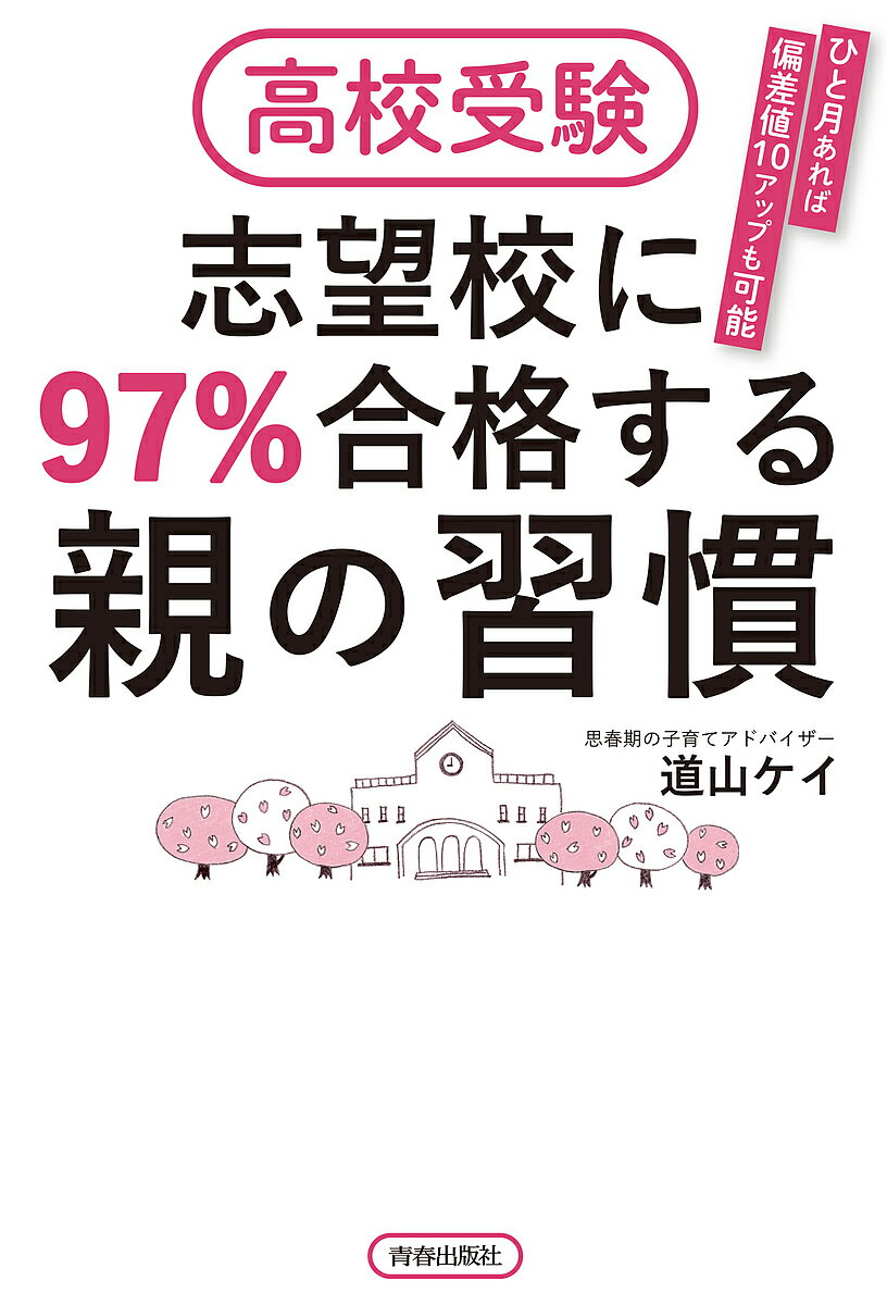 高校受験志望校に97%合格する親の習慣 ひと月あれば偏差値10アップも可能／道山ケイ