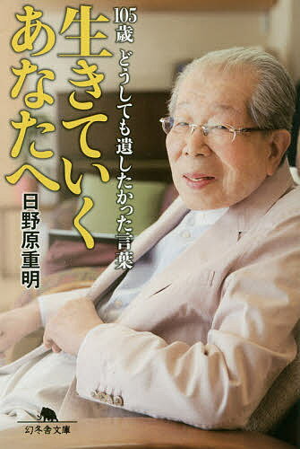 【送料無料】生きていくあなたへ 105歳どうしても遺したかった言葉／日野原重明