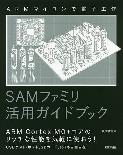 SAMファミリ活用ガイドブック ARMマイコンで電子工作／後閑哲也【1000円以上送料無料】