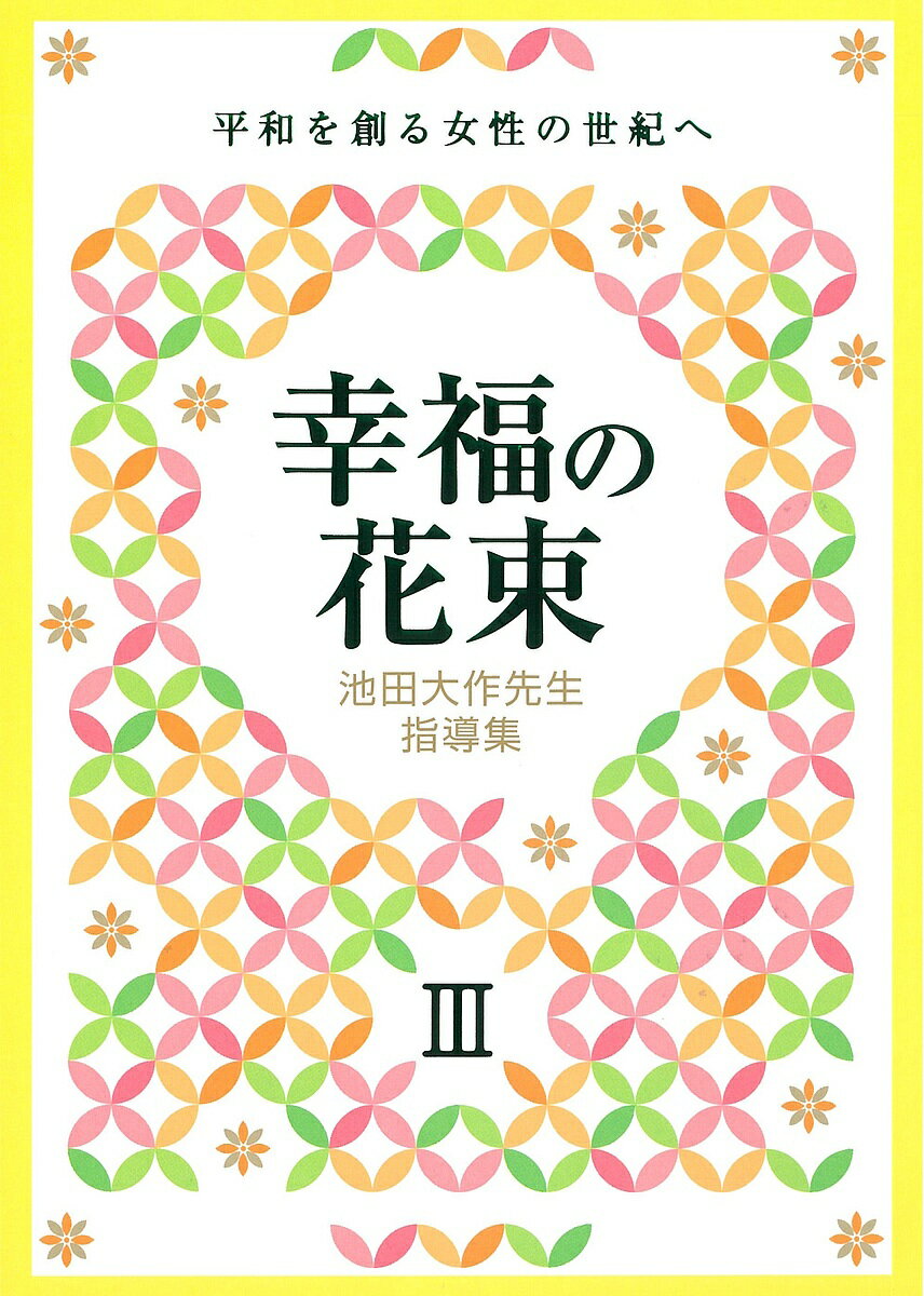 幸福の花束 平和を創る女性の世紀へ 3 池田大作先生指導集／創価学会婦人部【1000円以上送料無料】